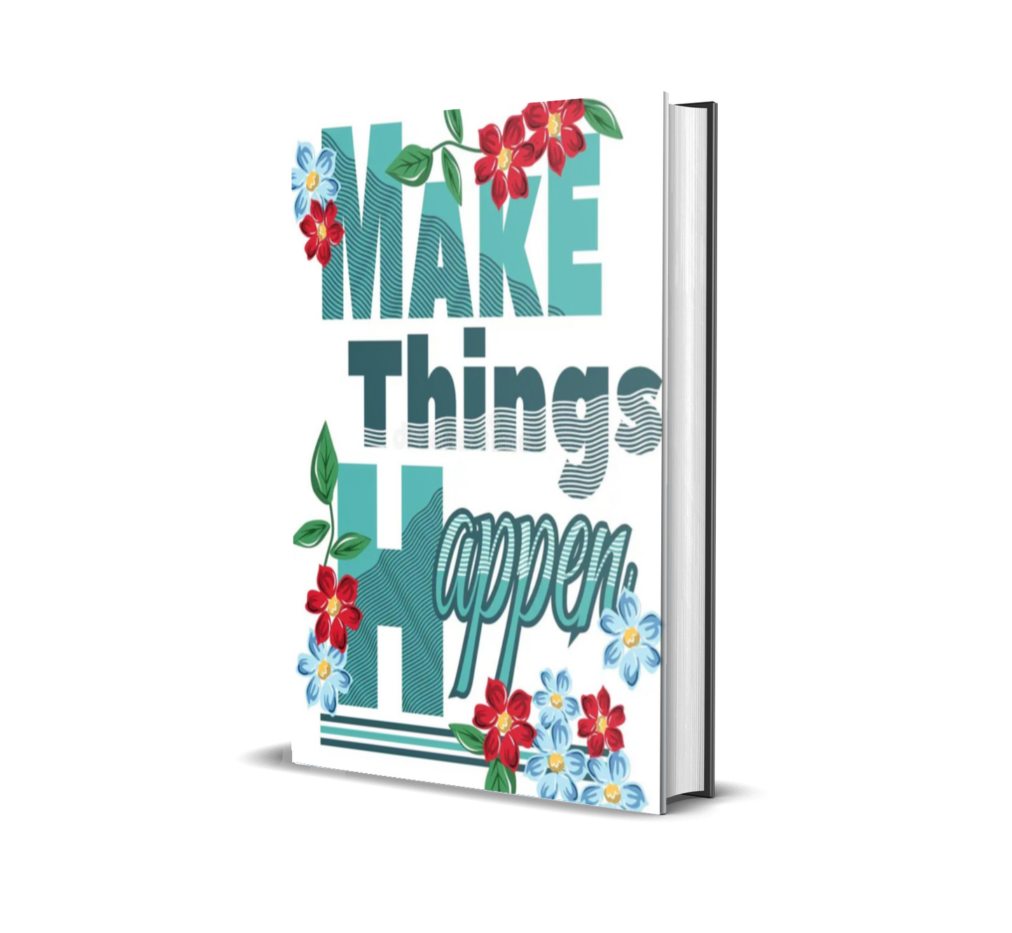 Make Things Happen: The Ultimate Goal-Setting Guide to Turn Your Dreams into Action