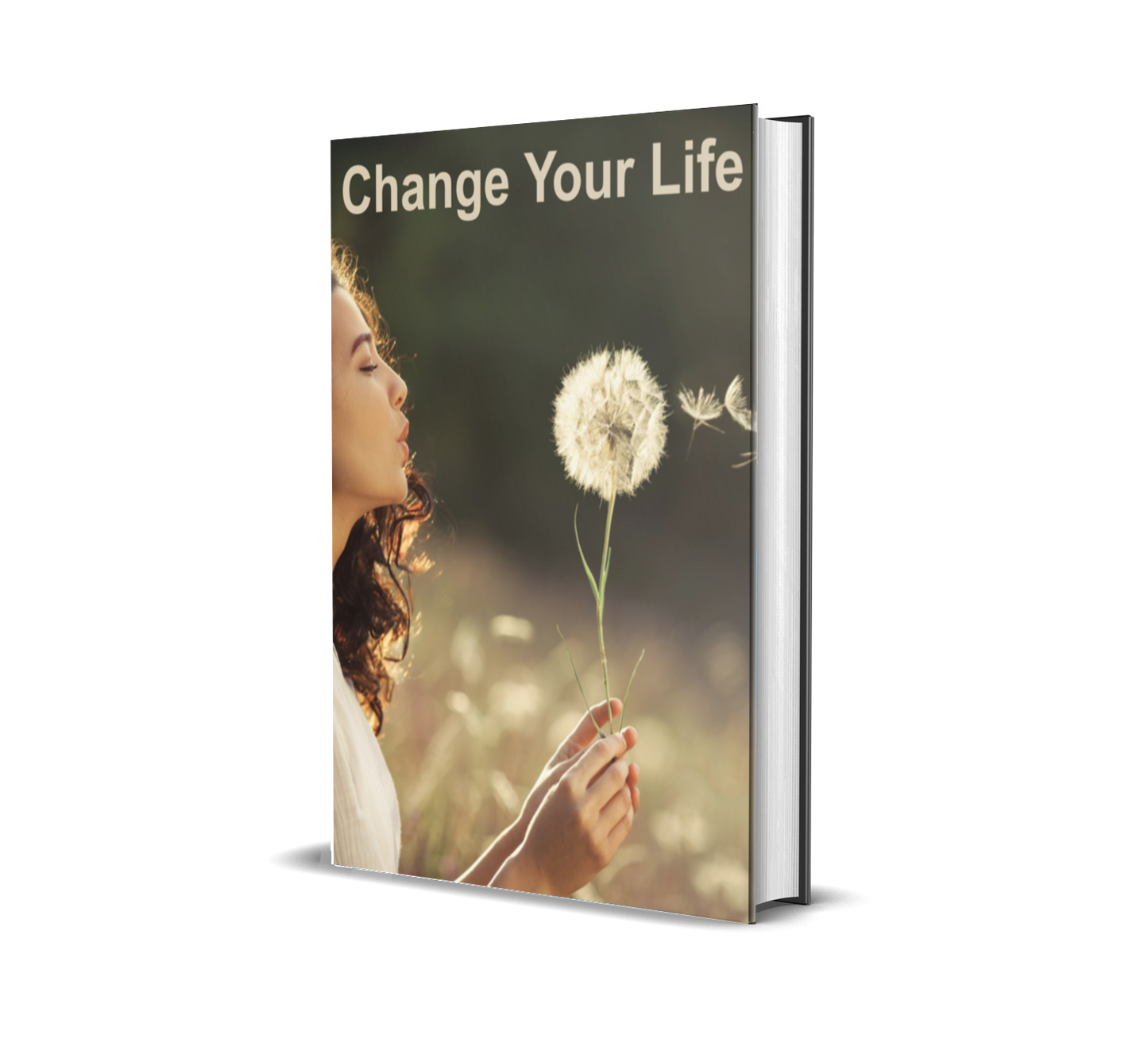 Change Your Life: A Transformational Guide to Mastering Your Mind, Body, and Spirit