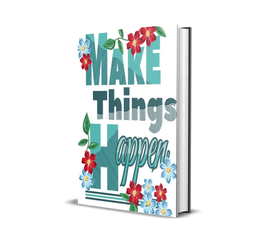 Make Things Happen: The Ultimate Goal-Setting Guide to Turn Your Dreams into Action