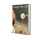 Change Your Life: A Transformational Guide to Mastering Your Mind, Body, and Spirit