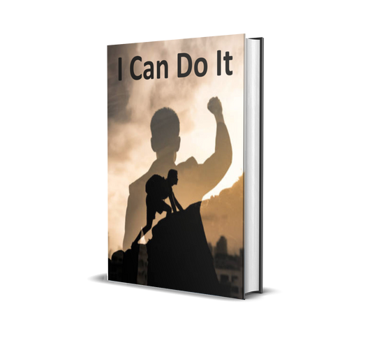 I Can Do It: Your All-in-One Guide to Building a Better Life, Career & Mindset