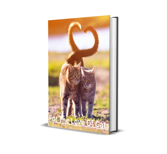 For the Love of Cats: The Ultimate Guide to a Happy, Healthy Feline Life