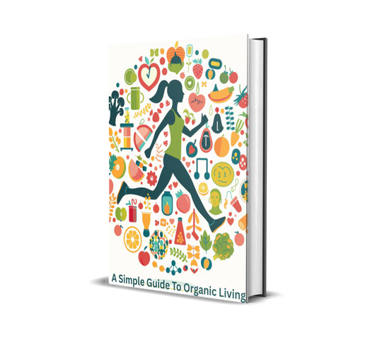 A Simple Guide to Organic Living: Natural Solutions for a Healthier, Greener Life