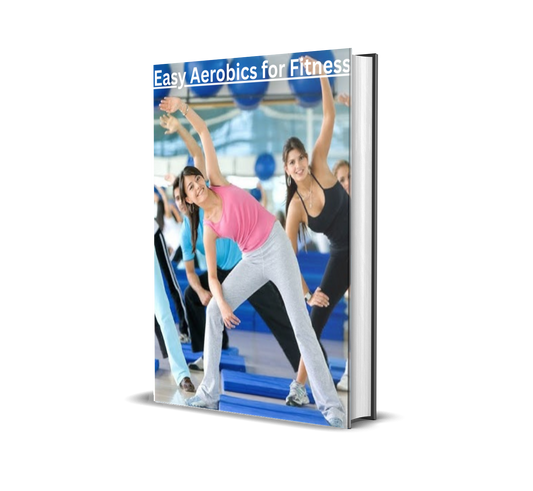 Easy Aerobics for Fitness: Your Step-by-Step Guide to Energy, Weight Loss & Total Body Health